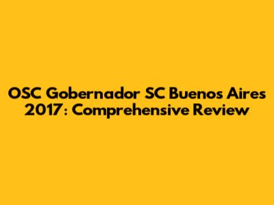 OSC Gobernador SC Buenos Aires 2017: Comprehensive Review
