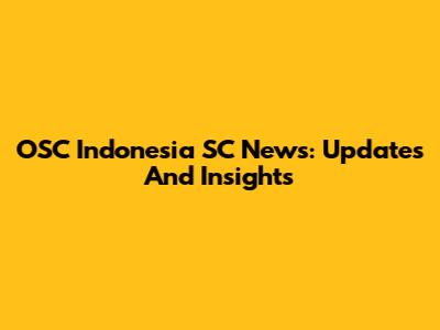 OSC Indonesia SC News: Updates And Insights