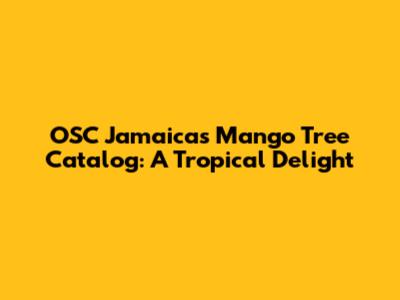 OSC Jamaica's Mango Tree Catalog: A Tropical Delight