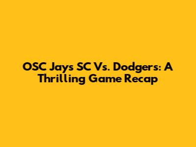 OSC Jays SC Vs. Dodgers: A Thrilling Game Recap