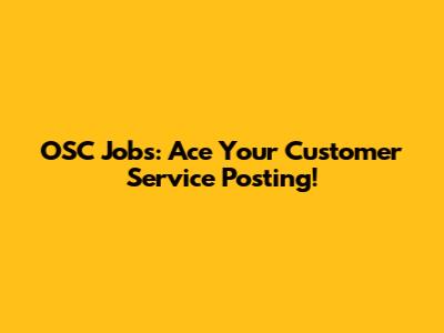 OSC Jobs: Ace Your Customer Service Posting!