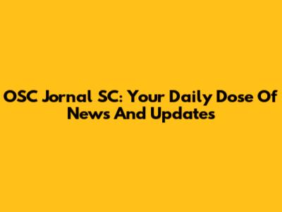 OSC Jornal SC: Your Daily Dose Of News And Updates