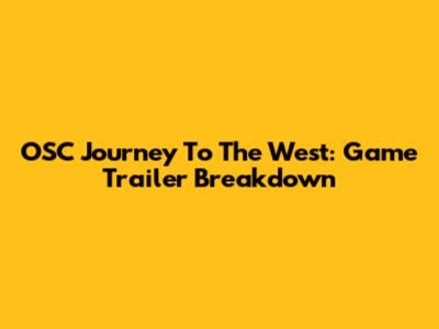 OSC Journey To The West: Game Trailer Breakdown