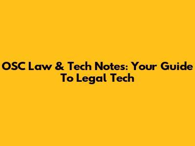 OSC Law & Tech Notes: Your Guide To Legal Tech