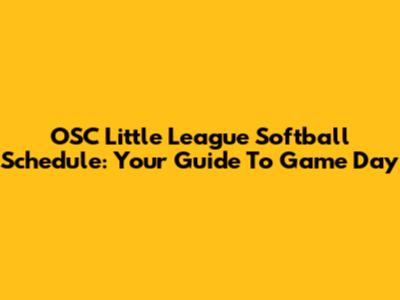 OSC Little League Softball Schedule: Your Guide To Game Day