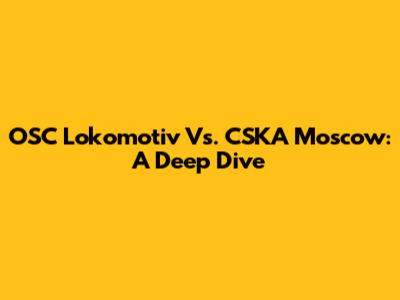 OSC Lokomotiv Vs. CSKA Moscow: A Deep Dive