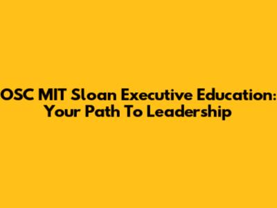 OSC MIT Sloan Executive Education: Your Path To Leadership