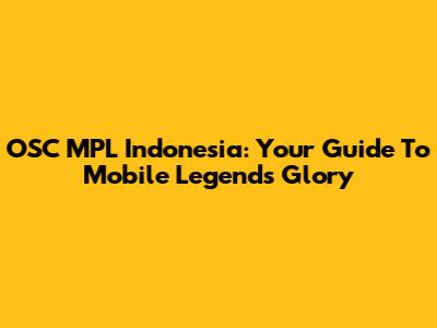 OSC MPL Indonesia: Your Guide To Mobile Legends Glory