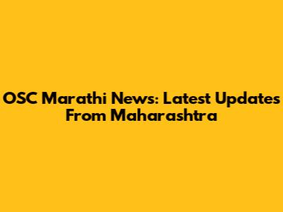 OSC Marathi News: Latest Updates From Maharashtra