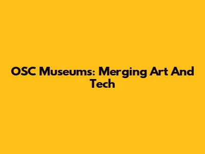 OSC Museums: Merging Art And Tech