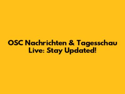 OSC Nachrichten & Tagesschau Live: Stay Updated!