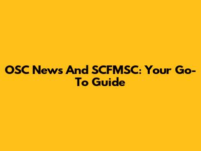 OSC News And SCFMSC: Your Go-To Guide
