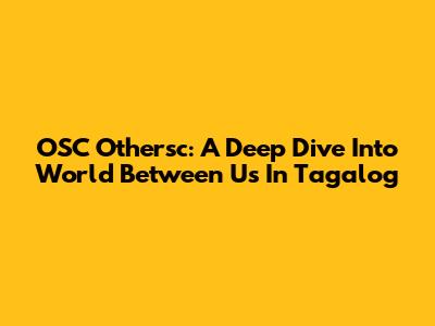 OSC Othersc: A Deep Dive Into 'World Between Us' In Tagalog