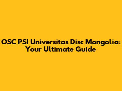 OSC PSI Universitas Disc Mongolia: Your Ultimate Guide