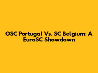 OSC Portugal Vs. SC Belgium: A EuroSC Showdown