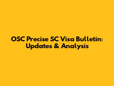 OSC Precise SC Visa Bulletin: Updates & Analysis