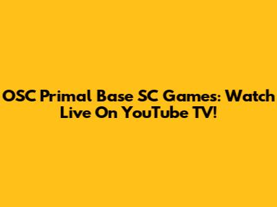 OSC Primal Base SC Games: Watch Live On YouTube TV!