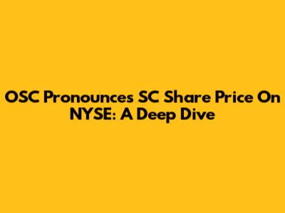 OSC Pronounces SC Share Price On NYSE: A Deep Dive