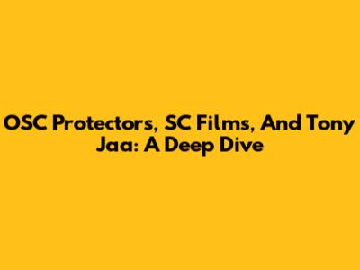 OSC Protectors, SC Films, And Tony Jaa: A Deep Dive