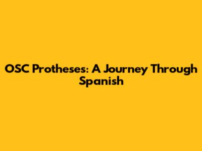 OSC Protheses: A Journey Through Spanish