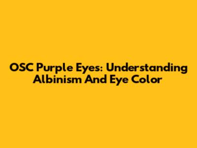 OSC Purple Eyes: Understanding Albinism And Eye Color