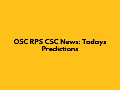 OSC RPS CSC News: Today's Predictions