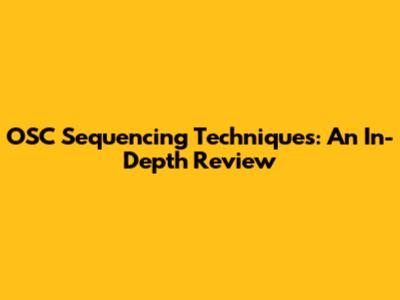 OSC Sequencing Techniques: An In-Depth Review