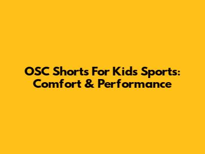 OSC Shorts For Kids' Sports: Comfort & Performance