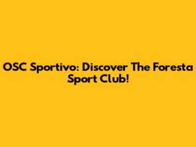 OSC Sportivo: Discover The Foresta Sport Club!