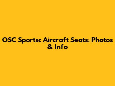 OSC Sportsc Aircraft Seats: Photos & Info
