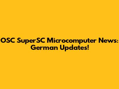 OSC SuperSC Microcomputer News: German Updates!
