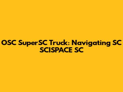 OSC SuperSC Truck: Navigating SC SCISPACE SC