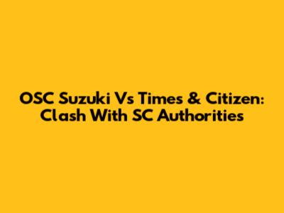 OSC Suzuki Vs Times & Citizen: Clash With SC Authorities