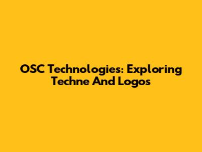 OSC Technologies: Exploring Techne And Logos