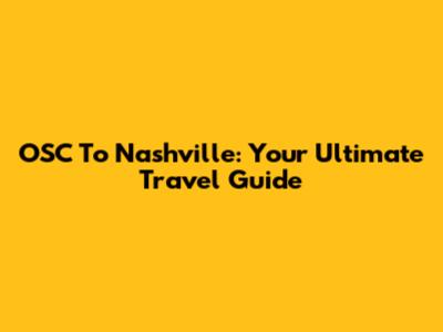 OSC To Nashville: Your Ultimate Travel Guide