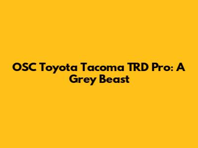 OSC Toyota Tacoma TRD Pro: A Grey Beast