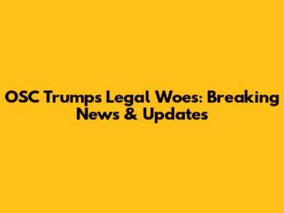OSC Trump's Legal Woes: Breaking News & Updates
