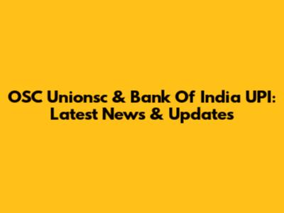 OSC Unionsc & Bank Of India UPI: Latest News & Updates