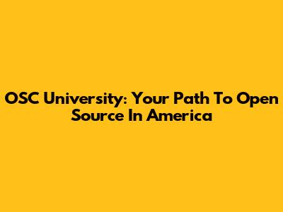 OSC University: Your Path To Open Source In America