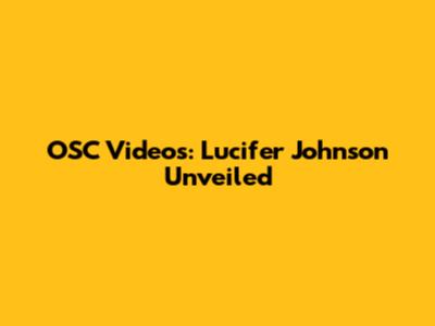 OSC Videos: Lucifer Johnson Unveiled