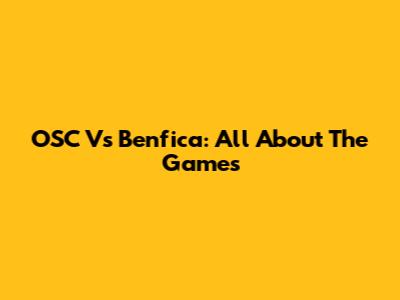 OSC Vs Benfica: All About The Games