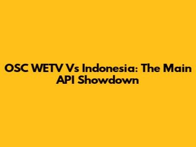 OSC WETV Vs Indonesia: The Main API Showdown