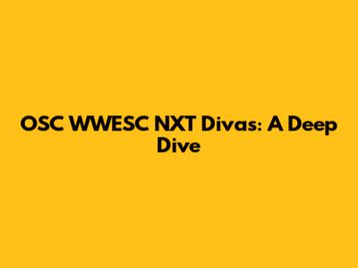 OSC WWESC NXT Divas: A Deep Dive