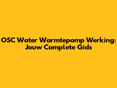 OSC Water Warmtepomp Werking: Jouw Complete Gids