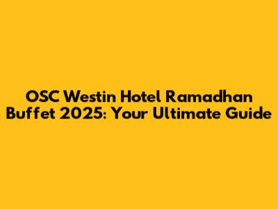 OSC Westin Hotel Ramadhan Buffet 2025: Your Ultimate Guide
