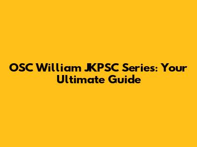 OSC William JKPSC Series: Your Ultimate Guide