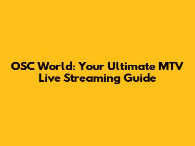 OSC World: Your Ultimate MTV Live Streaming Guide