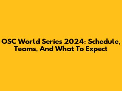 OSC World Series 2024: Schedule, Teams, And What To Expect