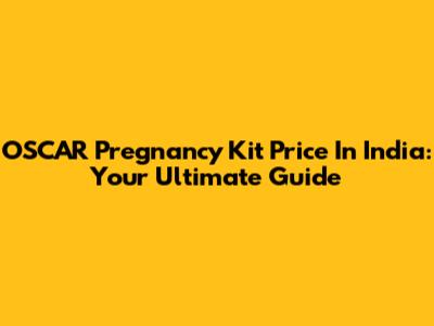 OSCAR Pregnancy Kit Price In India: Your Ultimate Guide