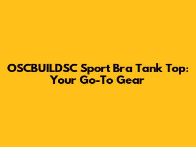 OSCBUILDSC Sport Bra Tank Top: Your Go-To Gear